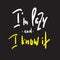 I`m lazy and I know it - funny inspire and motivational quote. Hand drawn beautiful lettering.Print for inspirational poster, t-sh