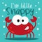 I`m little Snappy - funny text with cute crab.