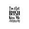i\\\'m not irish kiss me anyway black letter quote