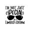 I`m Not Just Special I`m A Limited Edition- funny phrase with sunglasses.