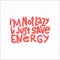 I`m Not Lazy I Just Save Energy Typography Quote. Vector Hand Drawn Lettering.