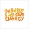 I`m Not Lazy I Just Save Energy Typography Quote. Vector Hand Drawn Lettering.