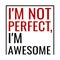 I`m not perfect, I`m awesome