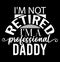 I\\\'m Not Retired I\\\'m A Professional Daddy Retro Design, Congratulation Daddy Tee Art