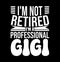 I\\\'m Not Retired I\\\'m A Professional Gigi, Proud Gigi Graphic, Best Gigi Ever, Retired Gigi Template Graphic