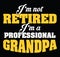 I`m not retired I`m a professional Grandpa.