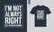 I\\\'m not always right but I\\\'m never wrong typography t-shirt design.