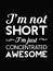 I'm not short | I'm just concentrated awesome | White text isolated on black background | Vector design