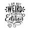 I`m not weird, I am limited edition - inspirational lettering design