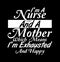 I`m A Nurse And A Mother Which Means I`m Exhausted And Happy, Nurse Life, Best Nurse Ever