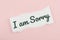 I`m sorry text concept write on paper