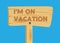 I`m on vacation text on Wooden sign.