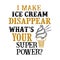 I make ice cream Disappear What s Your Superpower. Food and Drink Super power Quote