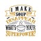 I make soup Disappear What s Your Superpower. Food and Drink Super power Quote