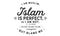 I am Muslim, Islam is perfect, but I am not, if I am wrong do not blame Islam, but blame me