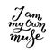 I am my own muse - unique hand drawn inspirational girl power quote