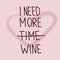 I need more wine. Handwritten phrase on pink background with heart. Vector text element with burgundy inscription.