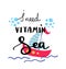 I need vitamin sea. Summer quote. Handwritten for holiday greeting cards. Hand drawn illustration. Handwritten lettering