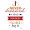 I never dreamed about success I worked for it positive motivational quotes poster.