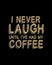 I never laugh until I have had my coffee. Hand drawn typography poster design