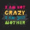 I am not crazy, I am just mother - colorfull paper cut effect lettering. Text for greeting cards, posters, prints, banners.