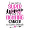 I am not a Superwoman, but I fighting cancer, so close enough