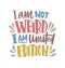I Am Not Weird, I Am Limited Edition motivational phrase or quote handwritten with calligraphic script. Modern lettering