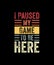 I Paused My Game To Be Here Funny Retro Vintage Video Gamer TShirt
