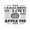 I raises Boys on Love and Apple Pie good for cricut. Food and Drink Quote and Saying
