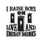 I raises Boys on Love and Energy Drink. Food and Drink Quote and Saying good for cricut