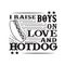 I raises Boys on Love and Hotdog. Food and Drink Quote and Saying good for cricut