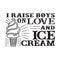 I raises Boys on Love and Ice Cream. Food and Drink Quote and Saying good for cricut