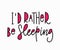 I rather be sleeping t-shirt quote lettering.