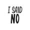 I said No - hand drawn feminism lettering phrase isolated on the black background. Fun brush ink vector illustration for