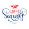 I am a Sea wolf quote. Simple white color baby shower hand drawn lettering vector logo phrase