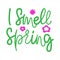 I Smell Spring- hand drawn vector lettering. Positive slogan. Hand lettered quote. Motivational and inspirational phrase. Poster,