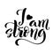 I am strong. Modern calligraphy quote with handdrawn lettering. Template for print and poster. Vector .