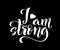 I am strong. Modern calligraphy quote with handdrawn lettering. Template for print and poster. Vector .