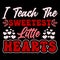 I Teach The Sweetest Little Hearts, Happy valentine shirt print template, 14 February typography design