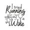 I tried running but i kept spilling my wine. Funny text, with glass.