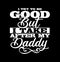 i try to be good but i take after my daddy  good dads  great daddy  fathers day