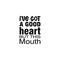 i\\\'ve got a good heart but this mouth black letter quote