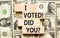 I voted. Did you symbol. Concept words I voted. Did you on beautiful wooden block. Beautiful dollar bills background. Dollar bills