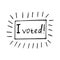 I voted lettering sketch icon, sticker, card, poster, hand drawn vector doodle, minimalism, monochrome. single element
