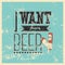 I Want More Beer! Typographic retro grunge phrase beer poster. Vector illustration.