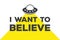 I want to believe - calligraphy lettering quote. Vector creative UFO, spaceship and alien typography poster. Use in