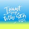 I want to go to the sea. Modern typography phrase. Black and white lettering for summer print and poster. Vector