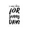 i was born for sunny days black letter quote