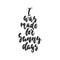 I was made for sunny days - hand drawn lettering quote on the white background. Fun brush ink inscription for