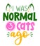 I was normal 3 cats ago - Funny hand drawn calligraphy text.